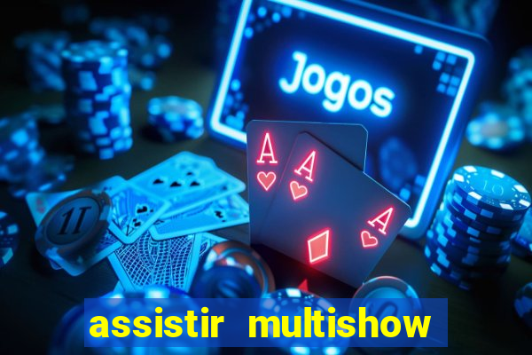 assistir multishow ao vivo online